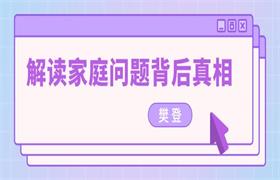 樊登《解读家庭问题背后真相》完结