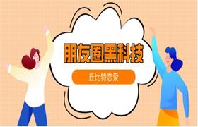 丘比特恋爱《朋友圈黑科技》